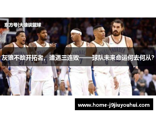 灰狼不敌开拓者，遭遇三连败——球队未来命运何去何从？