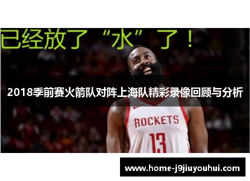2018季前赛火箭队对阵上海队精彩录像回顾与分析